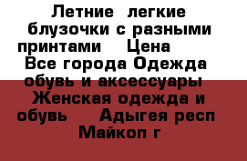 Летние, легкие блузочки с разными принтами  › Цена ­ 300 - Все города Одежда, обувь и аксессуары » Женская одежда и обувь   . Адыгея респ.,Майкоп г.